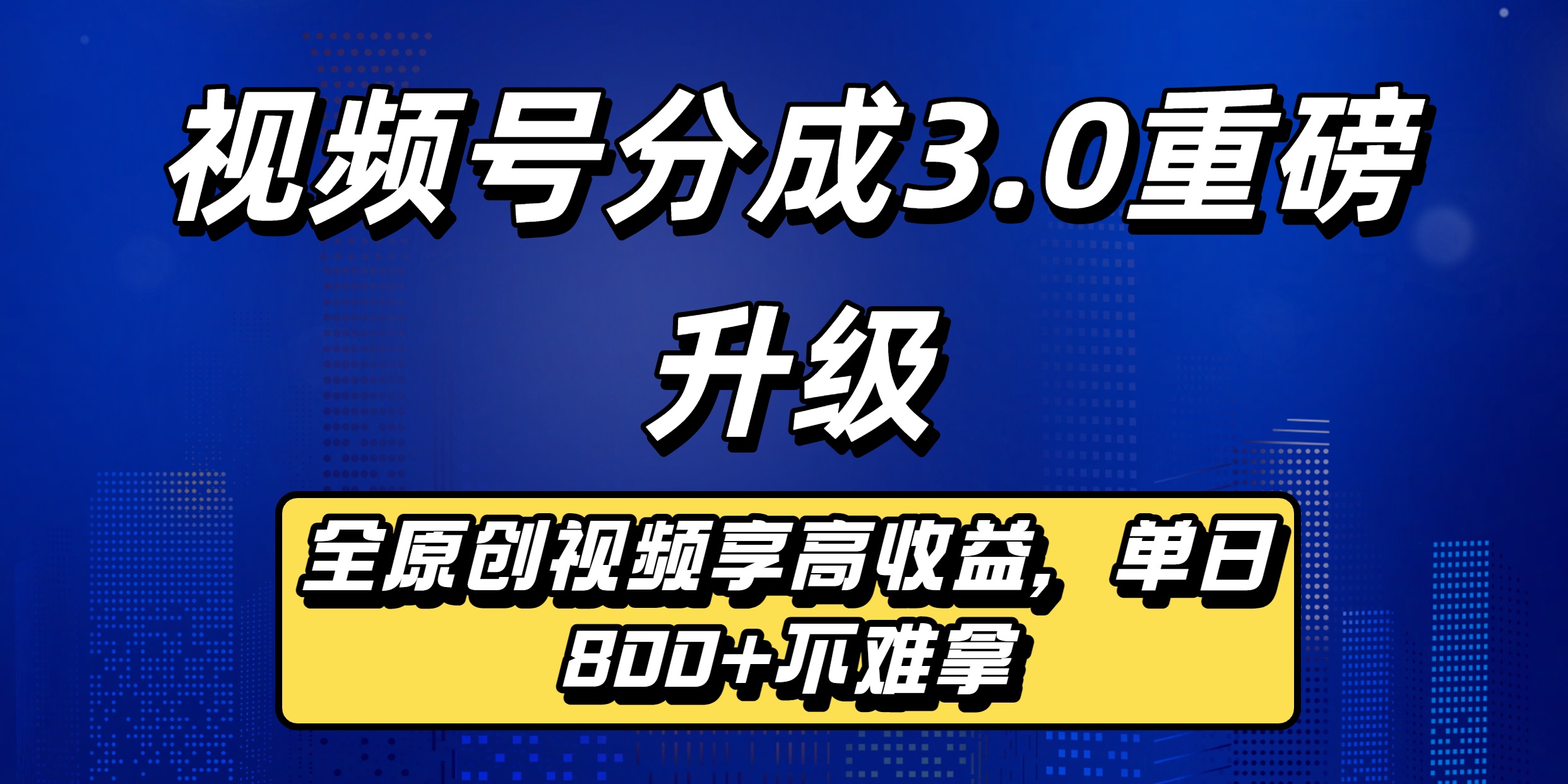 视频号分成3.0重磅升级来袭,纯原创视频享高佣,单日稳赚800+去创吧-网创项目资源站-副业项目-创业项目-搞钱项目黑蛋搞钱