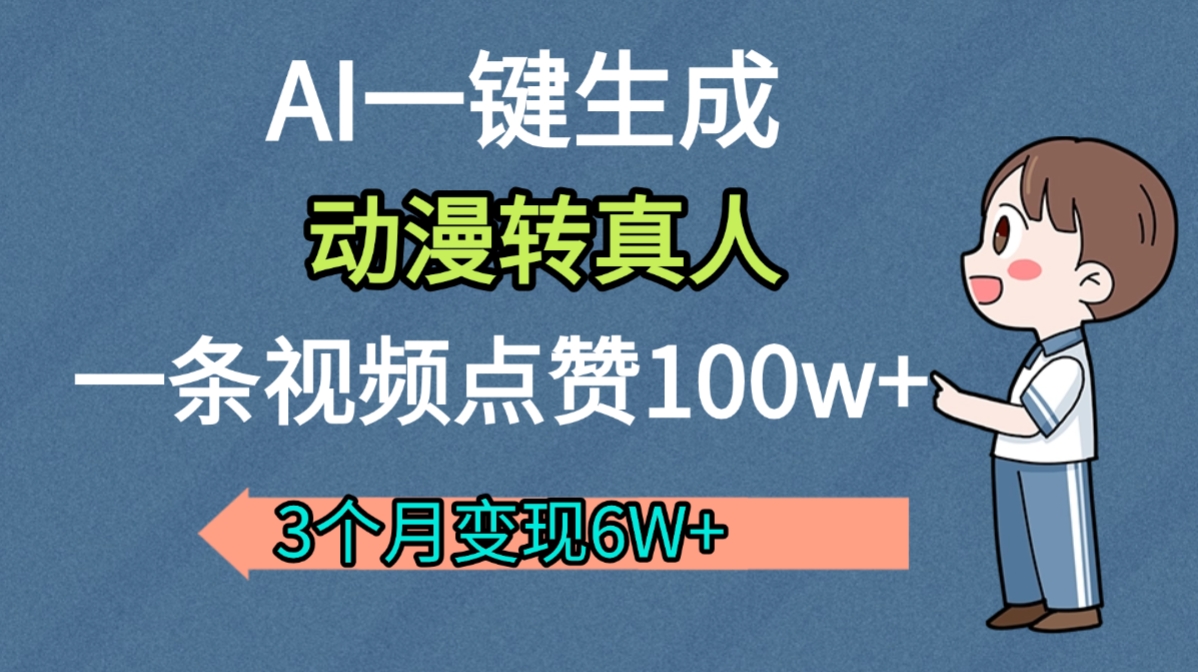 AI动漫转真人，一条视频点赞100w+，我3个月变现了6W多去创吧-网创项目资源站-副业项目-创业项目-搞钱项目黑蛋搞钱