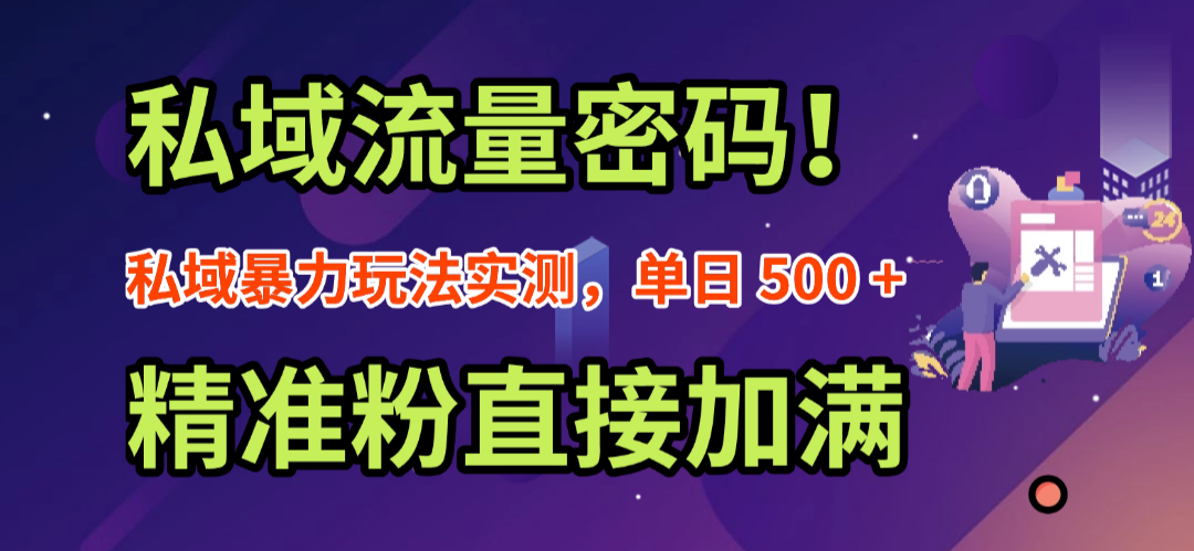 私域流量密码！私域暴力玩法实测，单日 500 + 精准粉直接加满去创吧-网创项目资源站-副业项目-创业项目-搞钱项目黑蛋搞钱
