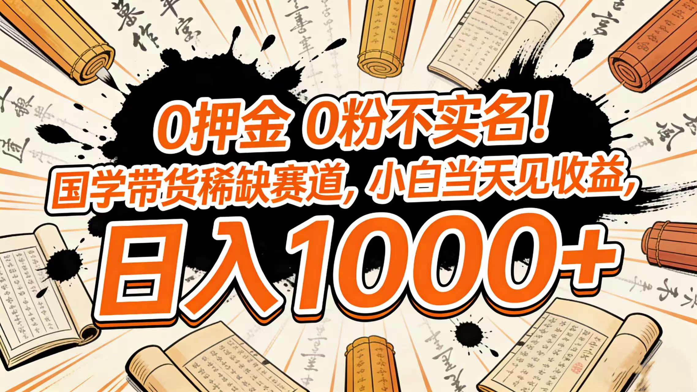 0 押金 0 粉不实名！国学带货稀缺赛道，小白当天见收益，日入 1000+去创吧-网创项目资源站-副业项目-创业项目-搞钱项目黑蛋搞钱