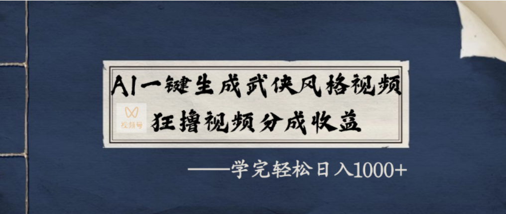 AI一键生成武侠风格视频,视频号分成收益狂撸,学完轻松日入1000+去创吧-网创项目资源站-副业项目-创业项目-搞钱项目黑蛋搞钱