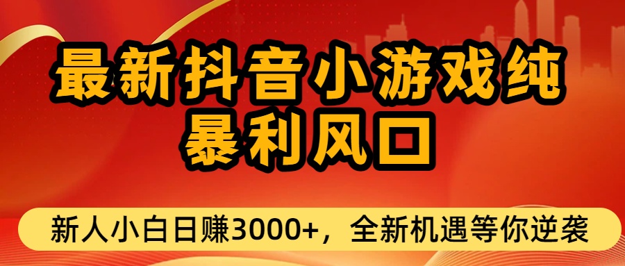 最新抖音小游戏纯暴利风口!小白单日稳赚3000+，全新机遇千万别错过去创吧-网创项目资源站-副业项目-创业项目-搞钱项目黑蛋搞钱