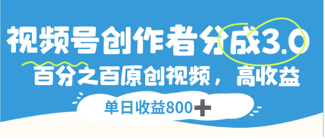 视频号创作者分成3.0,100%原创视频高收益,单日可收益800+去创吧-网创项目资源站-副业项目-创业项目-搞钱项目黑蛋搞钱