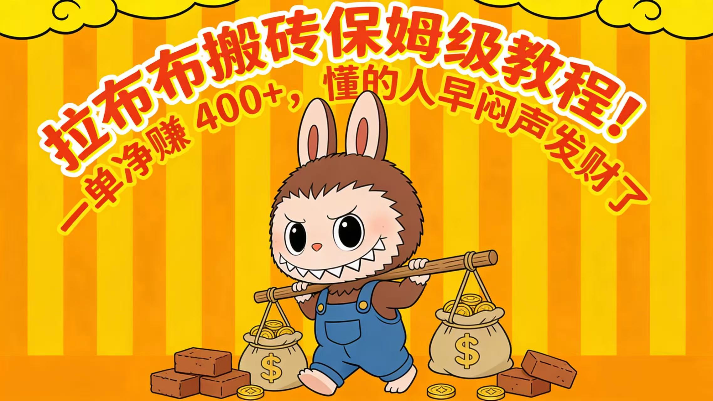 拉布布搬砖保姆级教程！一单净赚 400+，懂的人早闷声发财了去创吧-网创项目资源站-副业项目-创业项目-搞钱项目黑蛋搞钱