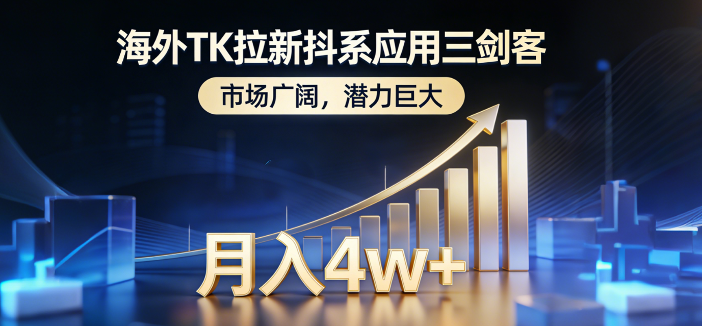 2026海外TK拉新抖系应用三剑客，市场广阔，潜力巨大，月入4w+去创吧-网创项目资源站-副业项目-创业项目-搞钱项目黑蛋搞钱