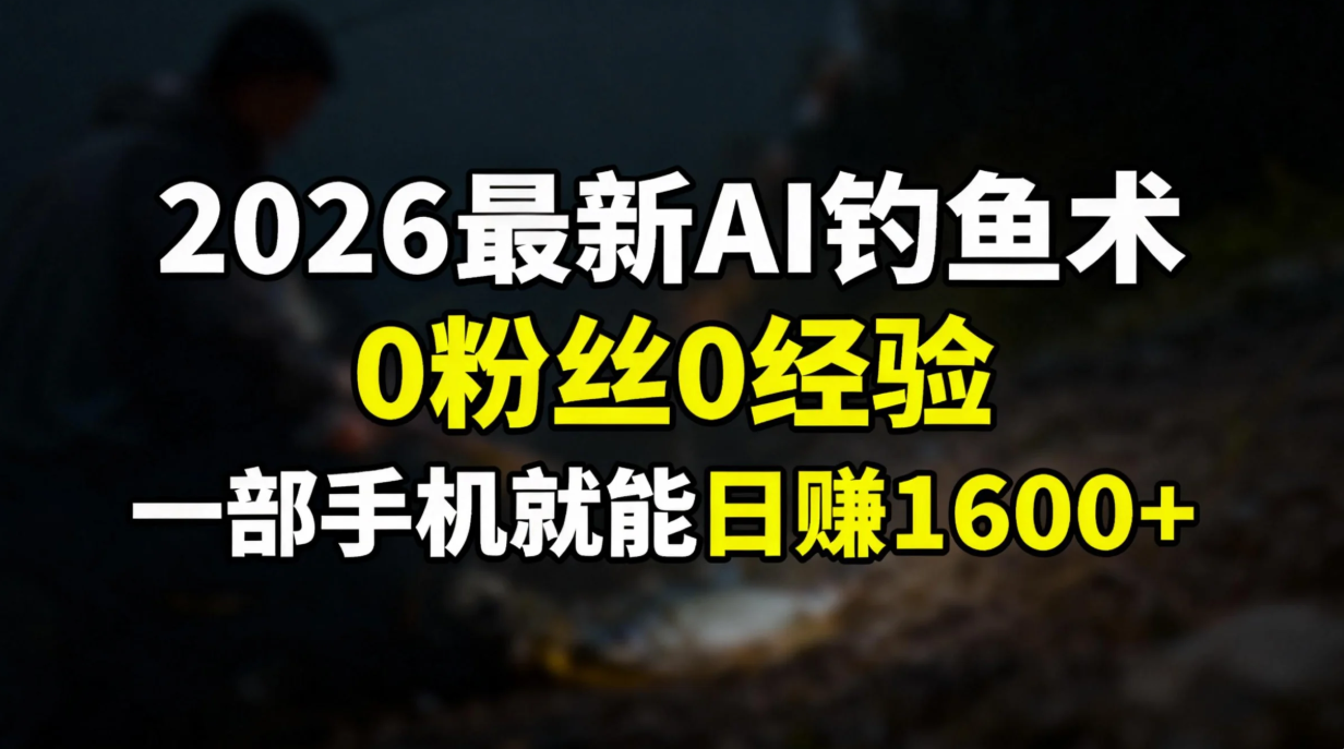 2026最新AI钓鱼术:0粉丝0经验，一部手机就能开启赚钱模式去创吧-网创项目资源站-副业项目-创业项目-搞钱项目黑蛋搞钱