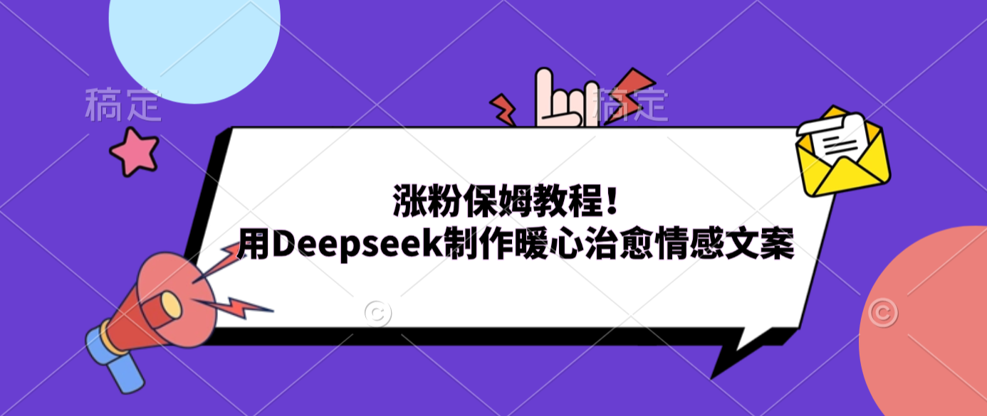 涨粉保姆教程！用Deepseek制作暖心治愈情感文案去创吧-网创项目资源站-副业项目-创业项目-搞钱项目黑蛋搞钱