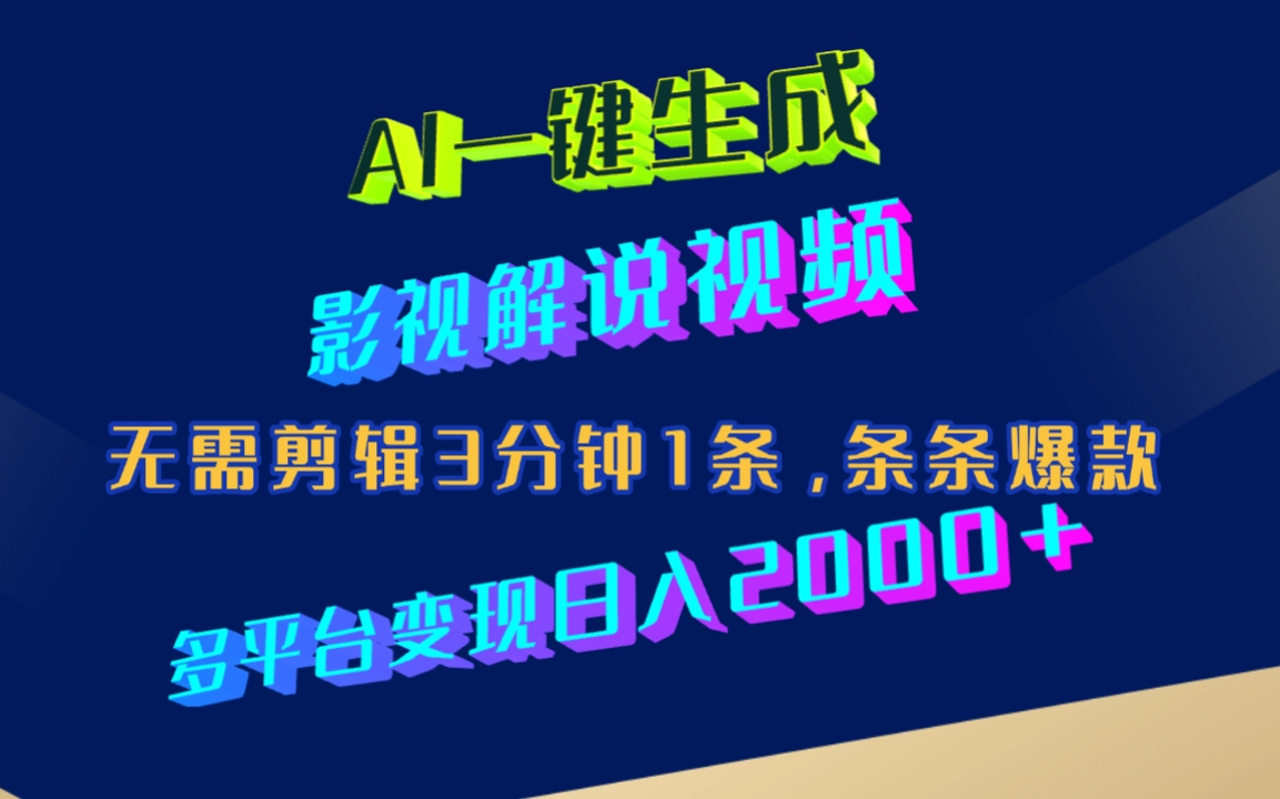 AI一键生成影视解说视频，无需剪辑3分钟1条，条条爆款，多平台变现日入2000+