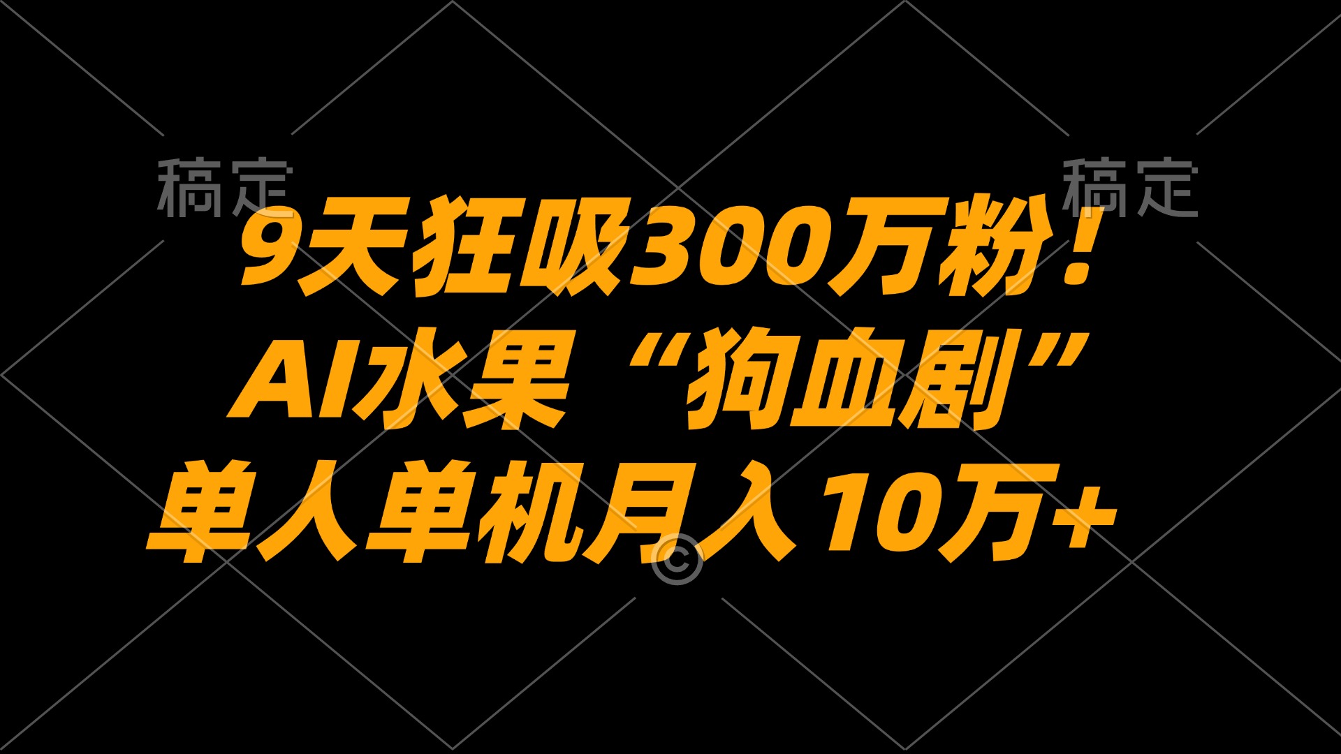 9天狂吸300万粉！AI水果“狗血剧”正在血洗全球，单人单机月入10万+去创吧-网创项目资源站-副业项目-创业项目-搞钱项目黑蛋搞钱