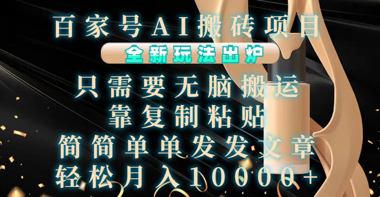 百家号AI搬砖项目,全新玩法出炉,只需要无脑搬运,靠复制粘贴,简单发文章,也能轻松月入10000+