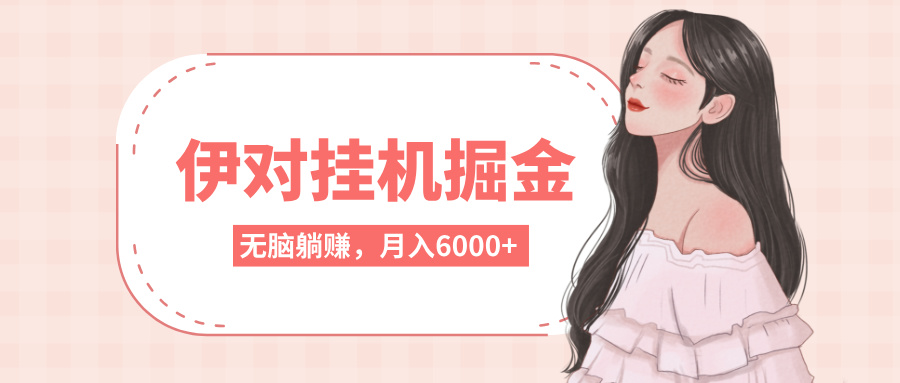 伊对挂机掘金，无脑躺赚，可矩阵可放大，月入6000+