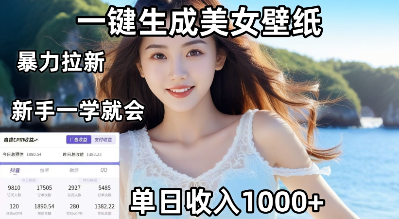通过AI一键生成，美女壁纸暴力拉新，单日变现1000+，两分钟制作一个作品！新手小白一学就会！