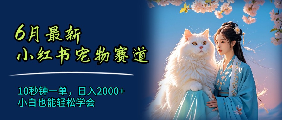 7月最新小红书宠物赛道,10秒钟一单,日入2000+,小白也能轻松学会