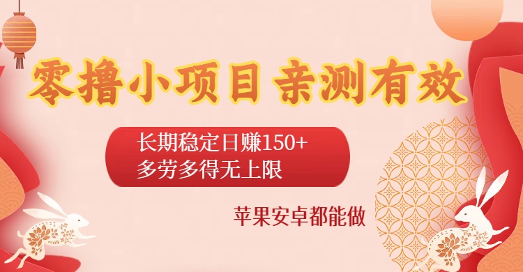 零撸小项目亲测有效：长期稳定日赚150+，多劳多得无上限，苹果安卓都能做