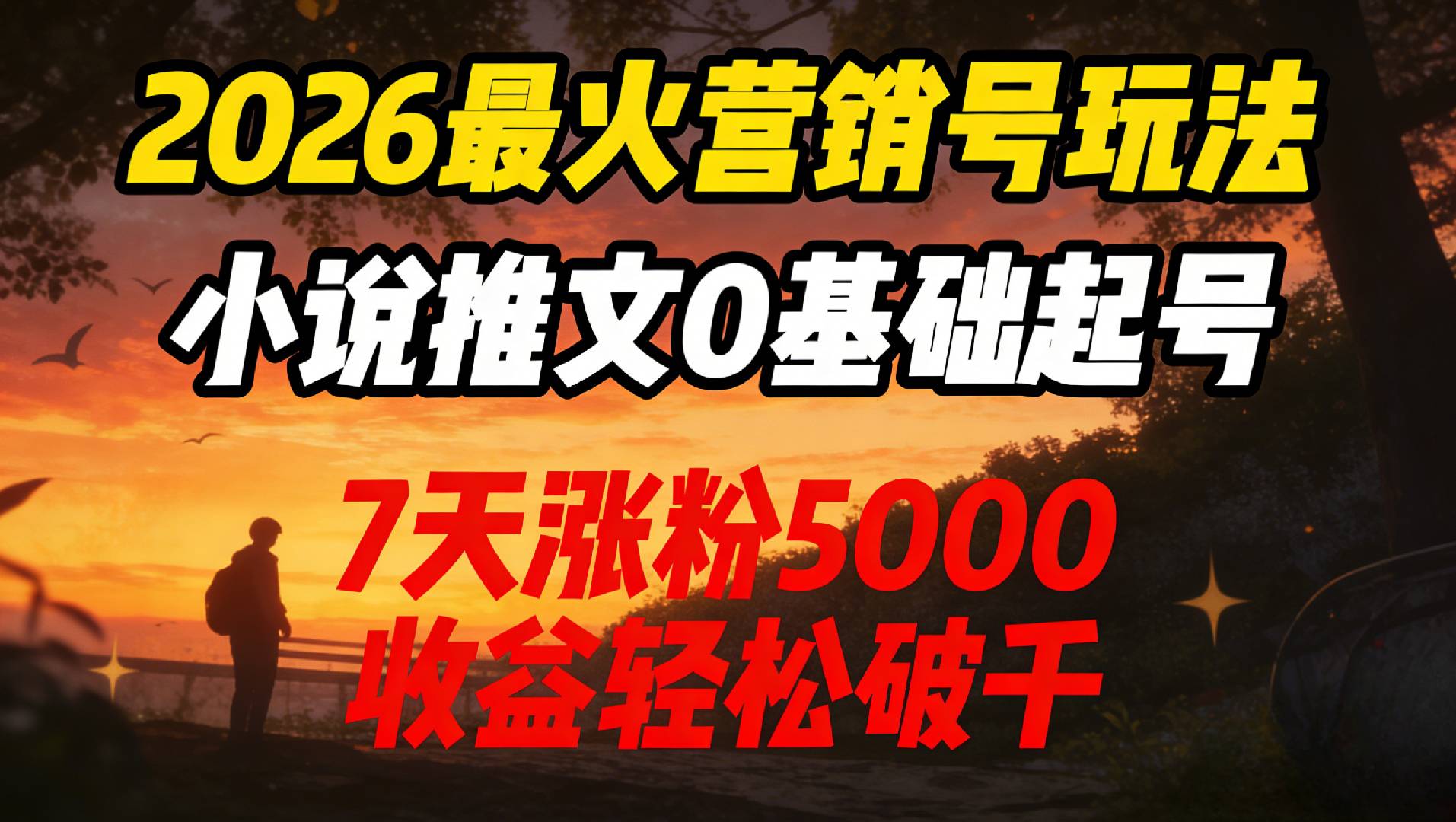 2026最火营销号玩法：小说推文0基础起号，7天涨粉5000，收益轻松破千！去创吧-网创项目资源站-副业项目-创业项目-搞钱项目黑蛋搞钱