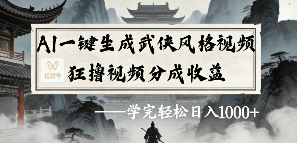 AI一键生成武侠风格视频视频号狂撸视频分成收益去创吧-网创项目资源站-副业项目-创业项目-搞钱项目黑蛋搞钱