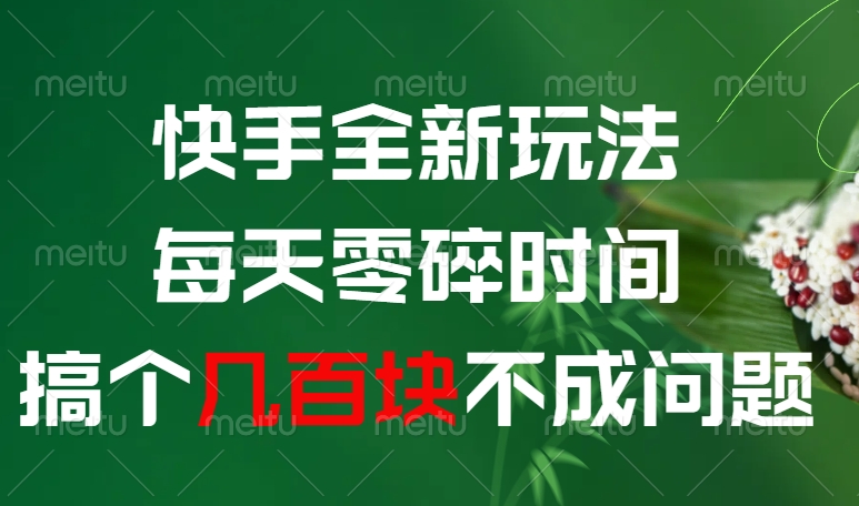 快手全新0撸玩法，每天零碎时间，搞个几百块不成问题
