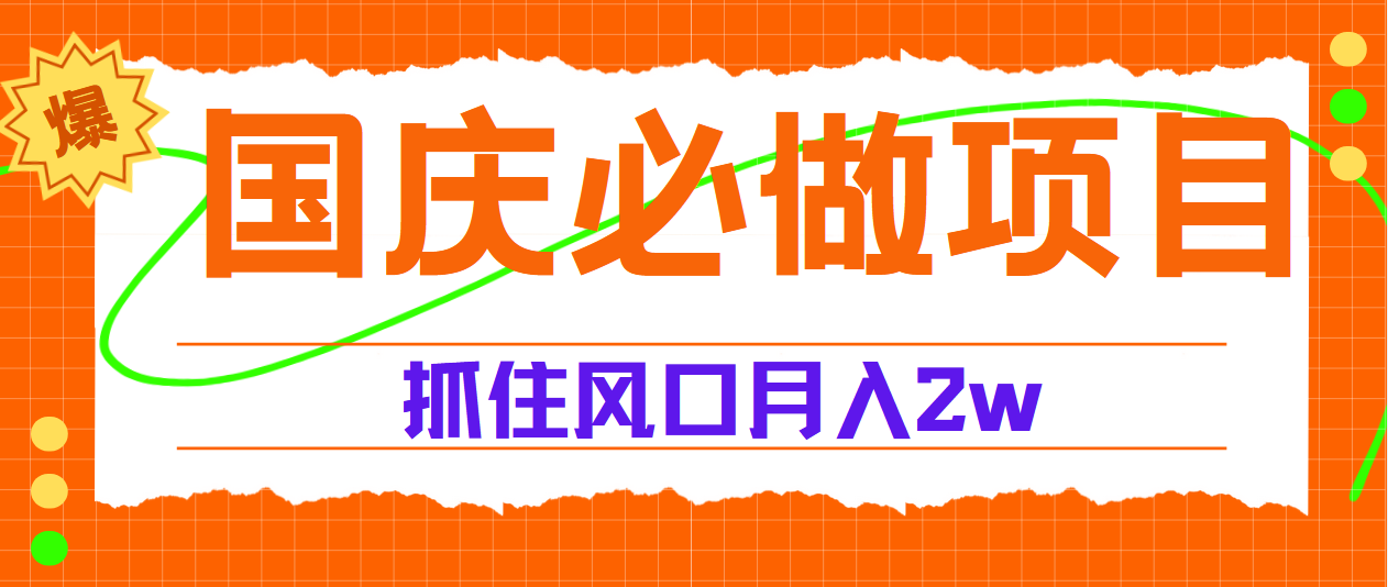 国庆中秋必做项目,抓住流量风口,月赚5W+