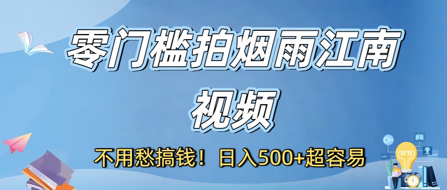 不用愁搞钱！零门槛拍烟雨江南视频，日入500+超容易