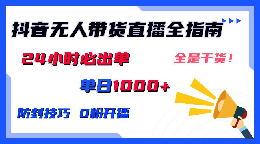 2024防封技巧+0粉开播：抖音无人直播带货全指南，日赚上千，24小时必出单