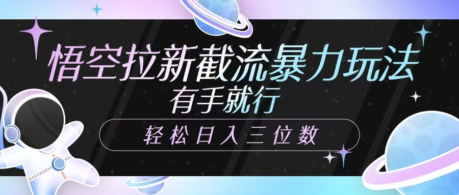 悟空拉新截流暴力玩法,有手就行,轻松日入三位数