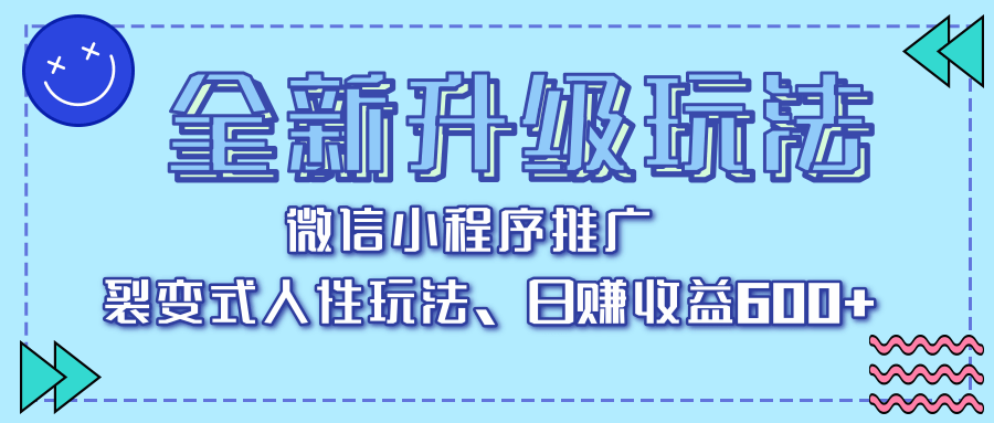 全新升级玩法,微信小程序推广,裂变式人性玩法,日赚收益600+