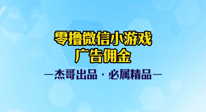 0撸微信小游戏广告佣金，小白也可以轻松上手，可扩大复制