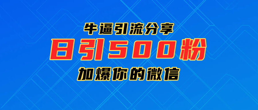 超牛逼引流分享，日引300-500粉，加爆你的微信