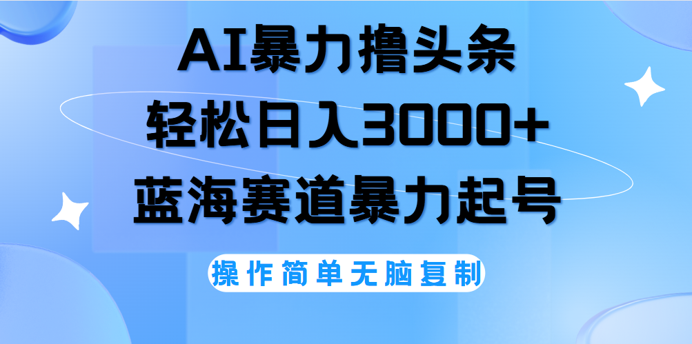 AI撸头条,轻松日入3000+无脑操作,当天起号,第二天见收益。去创吧-网创项目资源站-副业项目-创业项目-搞钱项目黑蛋搞钱