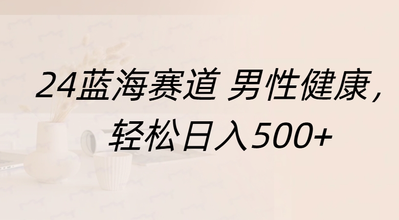 蓝海赛道 男性健康,轻松日入500+去创吧-网创项目资源站-副业项目-创业项目-搞钱项目黑蛋搞钱