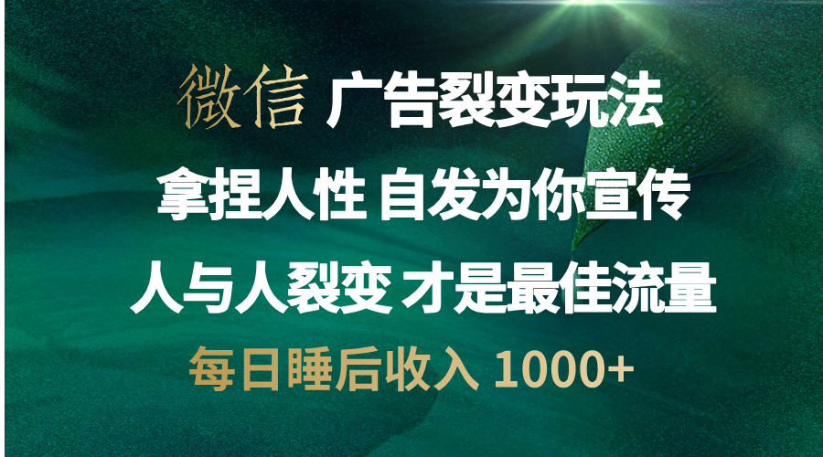 微信广告裂变法 操控人性 自发为你免费宣传 人与人的裂变才是最佳流量 单日睡后收入 1000+去创吧-网创项目资源站-副业项目-创业项目-搞钱项目黑蛋搞钱