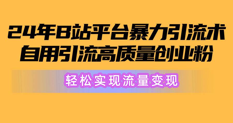 2024年B站平台暴力引流术,自用引流高质量创业粉,轻松实现流量变现!去创吧-网创项目资源站-副业项目-创业项目-搞钱项目黑蛋搞钱