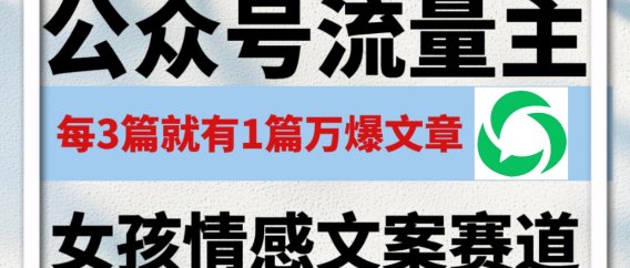 公众号流量主,女孩情感文案赛道,流量大,好上手,平均3篇就有一篇万爆文章!