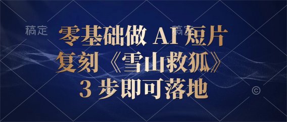 零基础做 AI 短片:复刻《雪山救狐》,3 步即可落地