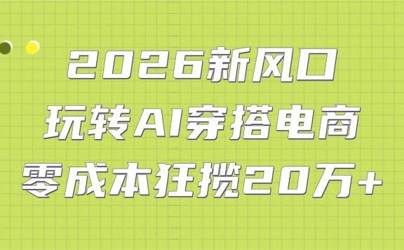 2026新风口：玩转AI穿搭电商，零成本狂揽20万+
