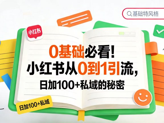 0 基础必看!小红书从 0 到 1 引流,日加 100 + 私域的秘密