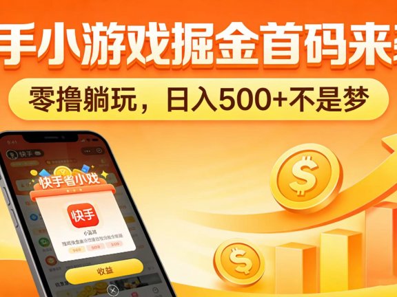 快手小游戏掘金首码来袭!零撸躺玩,日入 500 + 不是梦
