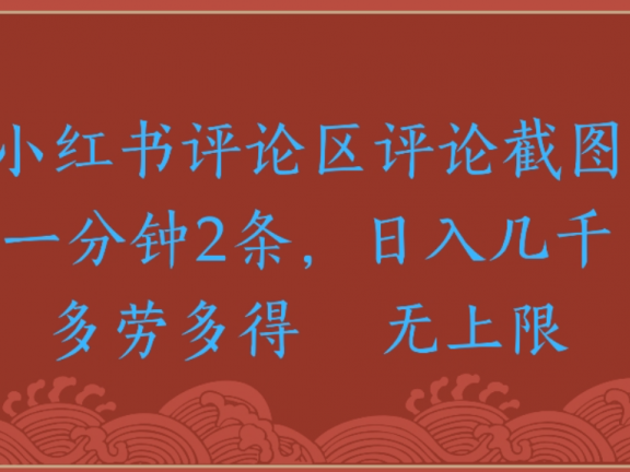 小红书评论区评论,截图一分钟2条,日入几千无上限-多劳多得